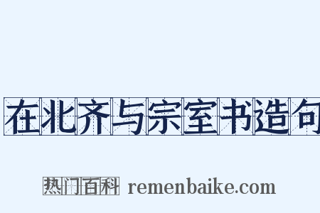 在北齐与宗室书造句是什么意思的图片
